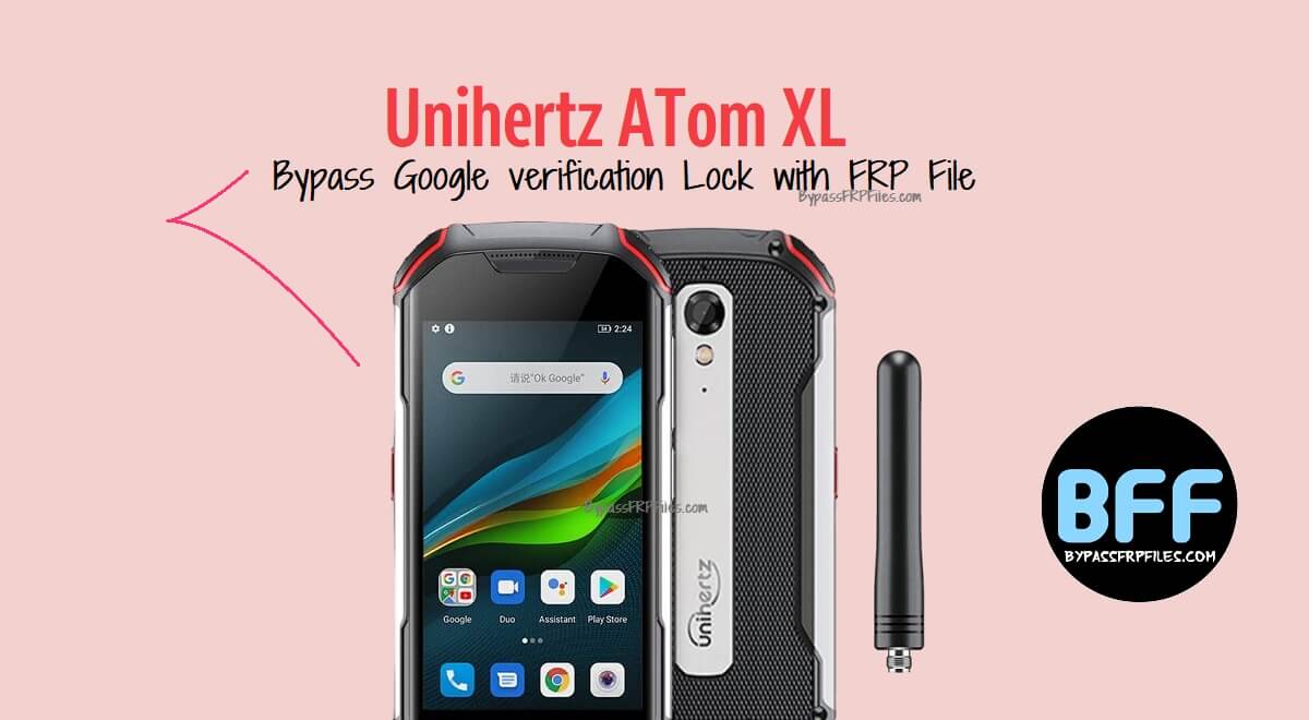 Unihertz ATom XL Bypass Google verification Lock with FRP File