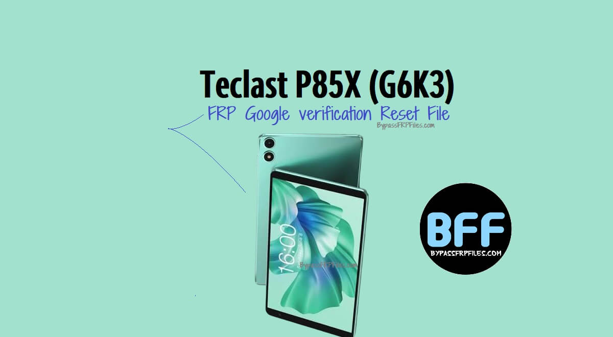 Teclast P85X (G6K3) FRP Google verification Reset File